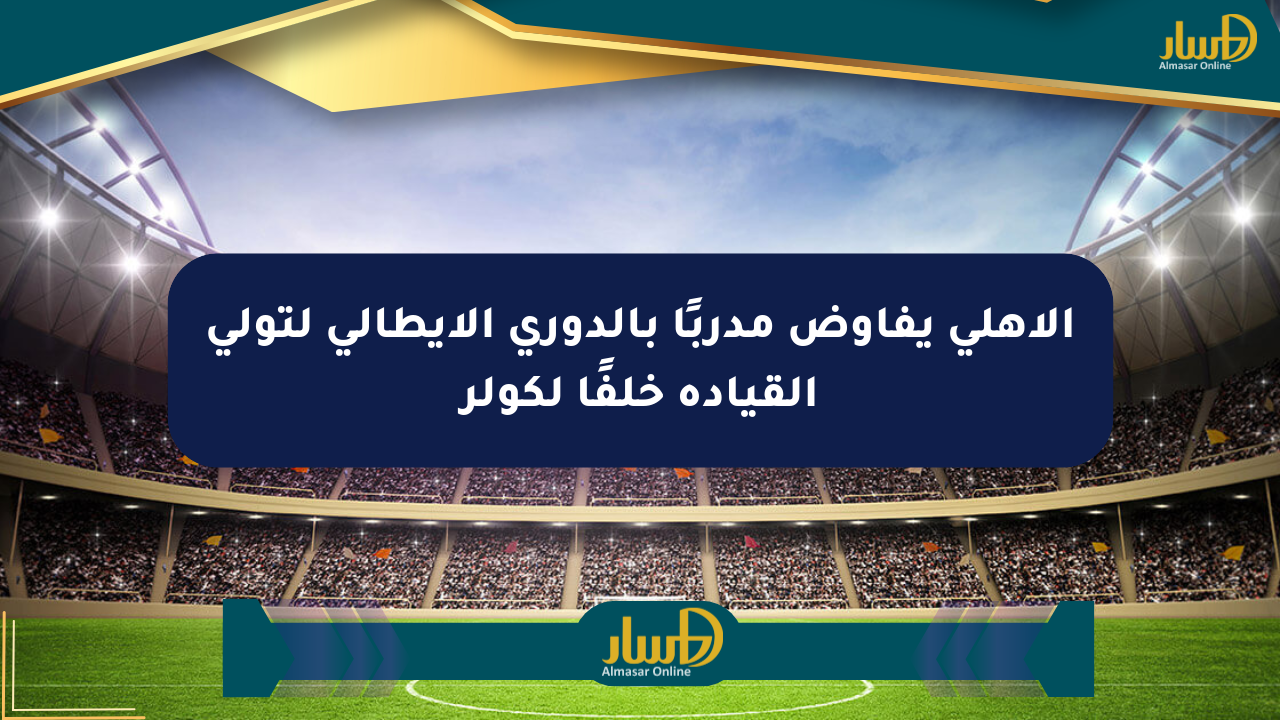 الأهلي يفاوض مدربًا بالدوري الإيطالي لتولي القيادة خلفًا لكولر